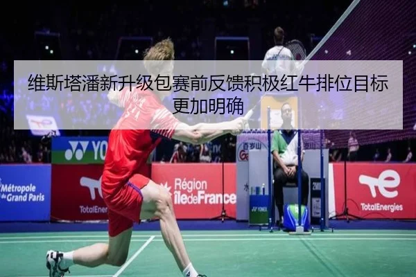 维斯塔潘新升级包赛前反馈积极红牛排位目标更加明确